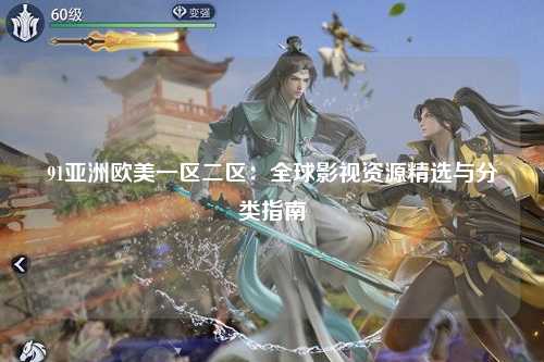 91亚洲欧美一区二区：全球影视资源精选与分类指南