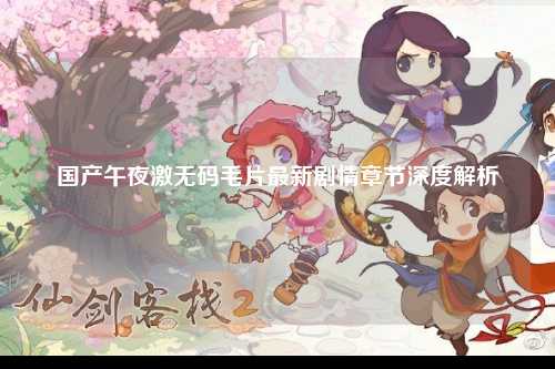 国产午夜激无码毛片最新剧情章节深度解析