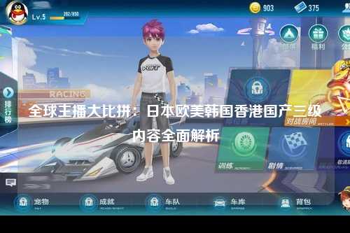 全球主播大比拼：日本欧美韩国香港国产三级内容全面解析