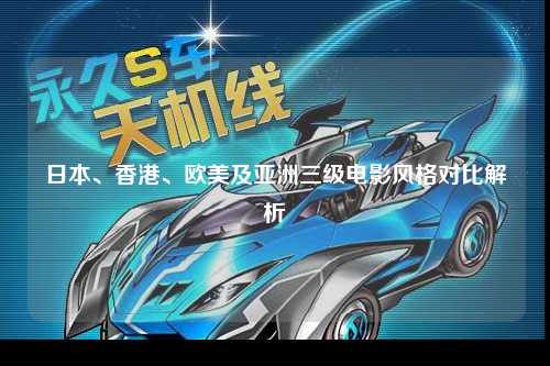 日本、香港、欧美及亚洲三级电影风格对比解析