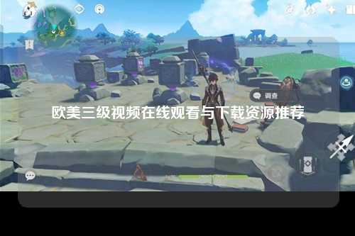 欧美三级视频在线观看与下载资源推荐