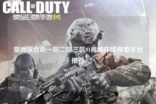 亚洲综合色一区二区三区91视频在线观看平台推荐