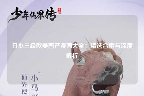 日本三级欧美国产漫画大全：精选合集与深度解析