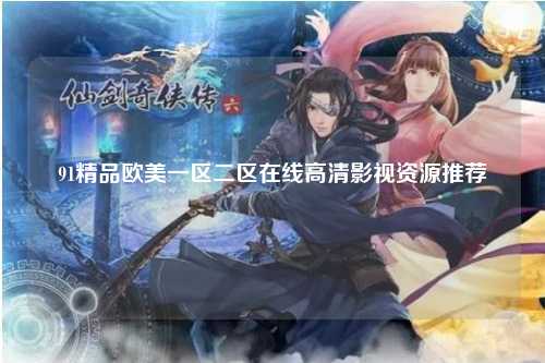 91精品欧美一区二区在线高清影视资源推荐