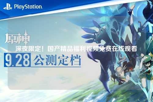 深夜限定！国产精品福利视频免费在线观看