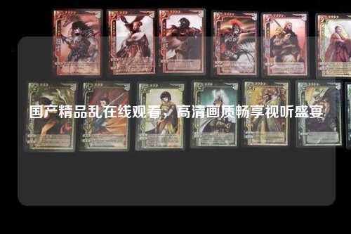 国产精品乱在线观看，高清画质畅享视听盛宴