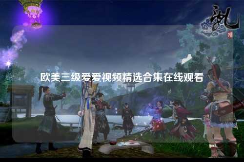 欧美三级爱爱视频精选合集在线观看