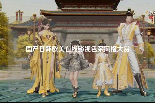 国产日韩欧美在线影视色系风格大赏