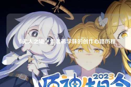 《无人之境》作者蒋学妹的创作心路历程