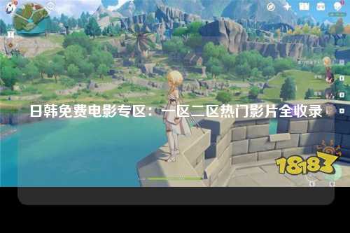 日韩免费电影专区：一区二区热门影片全收录