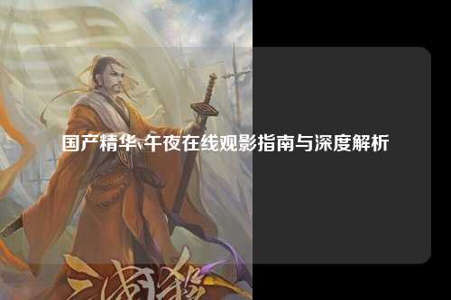 国产精华v午夜在线观影指南与深度解析