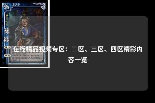 在线精品视频专区：二区、三区、四区精彩内容一览