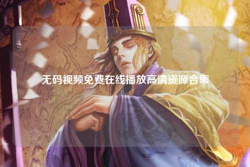 无码视频免费在线播放高清资源合集