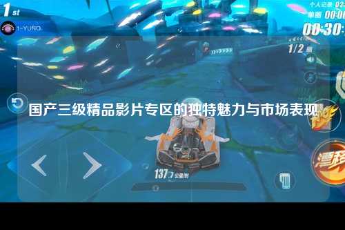 国产三级精品影片专区的独特魅力与市场表现