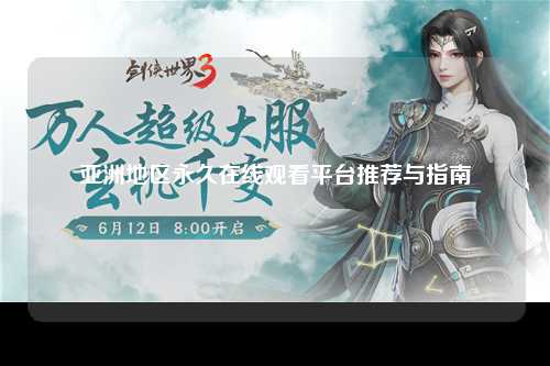亚洲地区永久在线观看平台推荐与指南