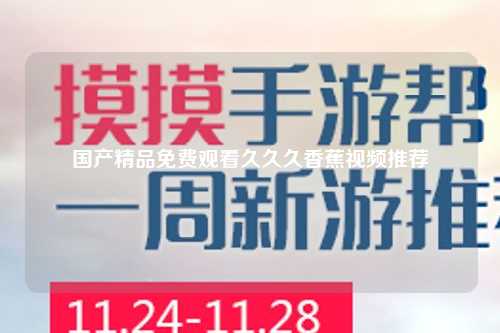国产精品免费观看久久久香蕉视频推荐