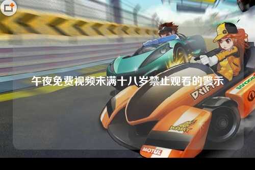 午夜免费视频未满十八岁禁止观看的警示