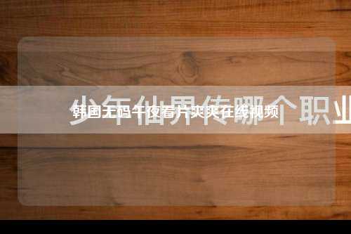 韩国无码午夜看片爽爽在线视频