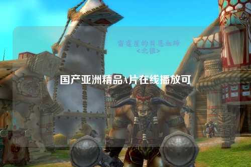 国产亚洲精品A片在线播放可