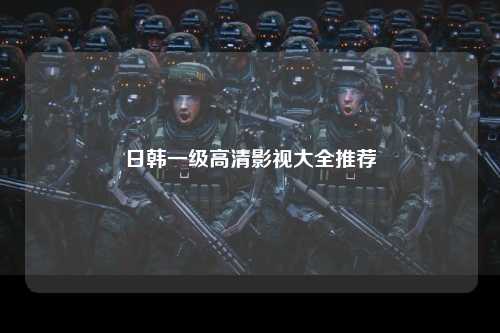 日韩一级高清影视大全推荐