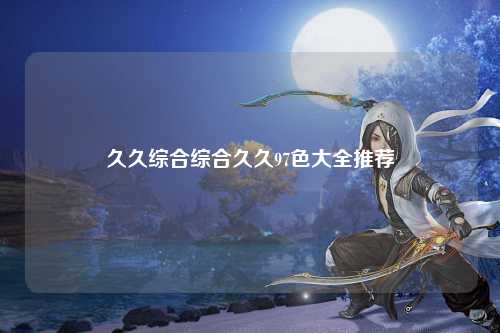 久久综合综合久久97色大全推荐
