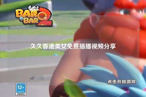 久久香港美女免费插播视频分享