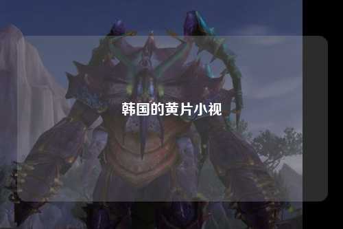 韩国的黄片小视