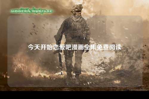 今天开始恋爱吧漫画全集免费阅读