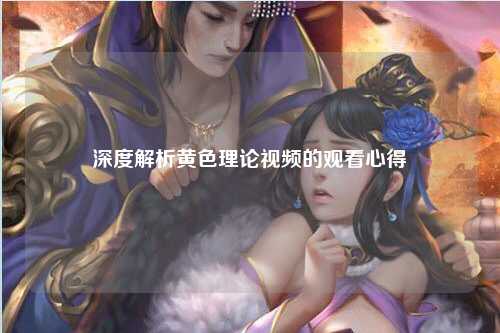 深度解析黄色理论视频的观看心得