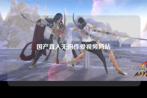 国产真人无码作爱视频网站
