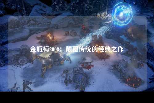 金瓶梅2008：颠覆传统的经典之作