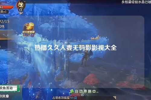 热播久久人妻无码影影视大全