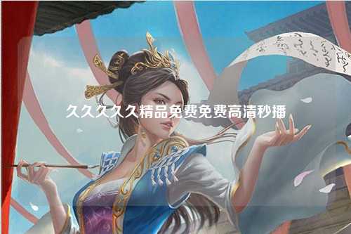 久久久久久精品免费免费高清秒播