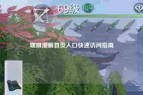 嘿咻漫画首页入口快速访问指南