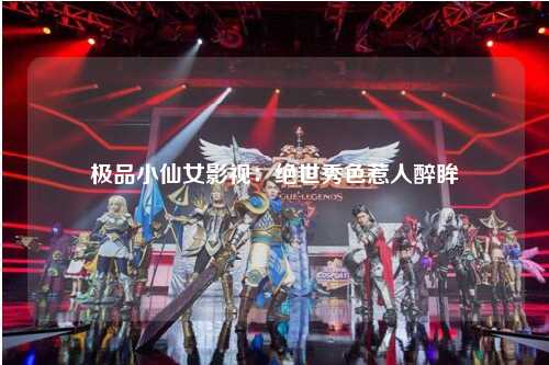 极品小仙女影视：绝世秀色惹人醉眸