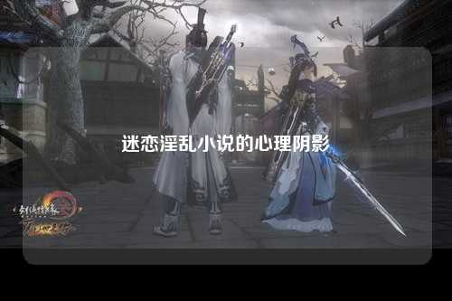 迷恋淫乱小说的心理阴影