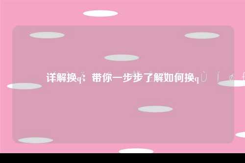 详解换q：带你一步步了解如何换q