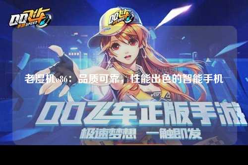 老湿机e86：品质可靠，性能出色的智能手机