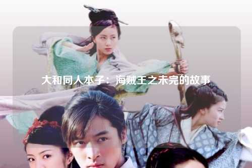 大和同人本子：海贼王之未完的故事