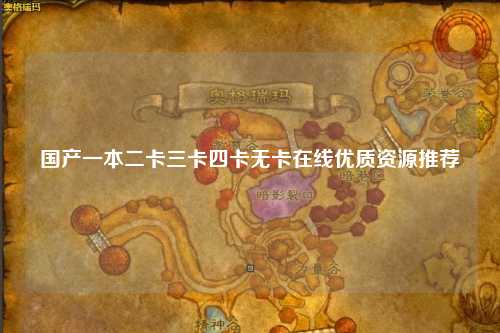 国产一本二卡三卡四卡无卡在线优质资源推荐