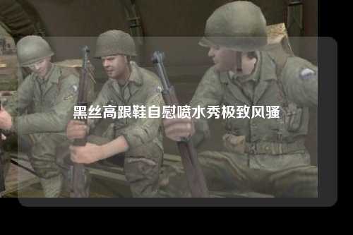 黑丝高跟鞋自慰喷水秀极致风骚