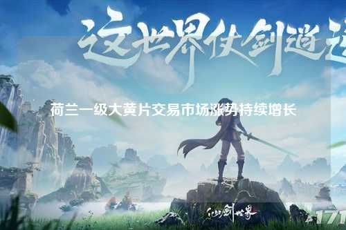 荷兰一级大黄片交易市场涨势持续增长