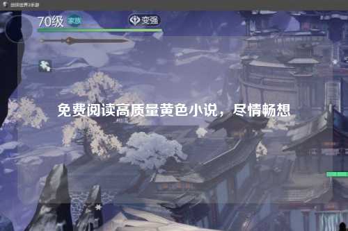 免费阅读高质量黄色小说，尽情畅想