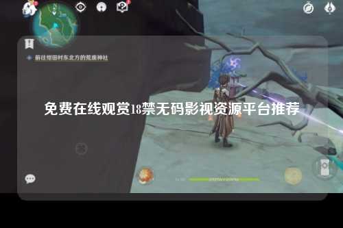 免费在线观赏18禁无码影视资源平台推荐