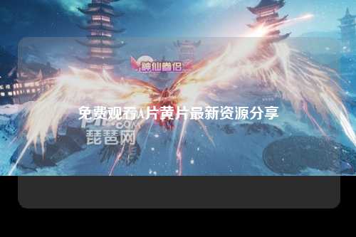 免费观看A片黄片最新资源分享