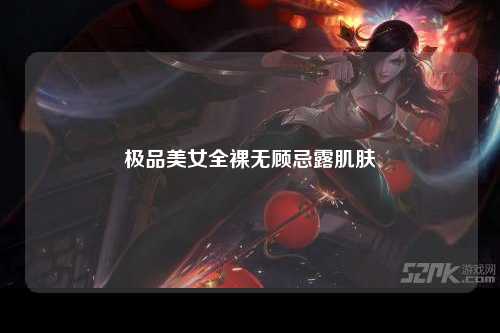 极品美女全裸无顾忌露肌肤