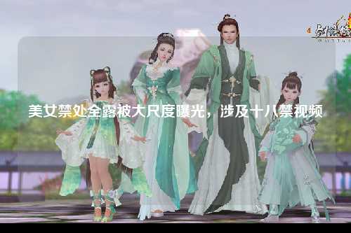 美女禁处全露被大尺度曝光，涉及十八禁视频