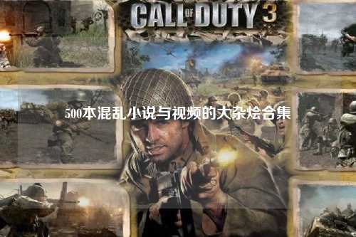 500本混乱小说与视频的大杂烩合集