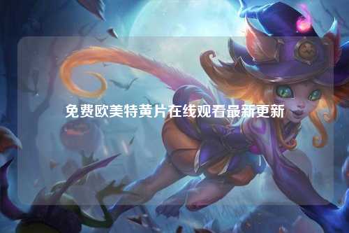 免费欧美特黄片在线观看最新更新