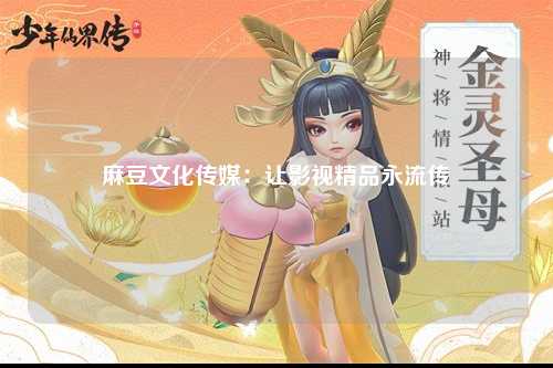 麻豆文化传媒：让影视精品永流传